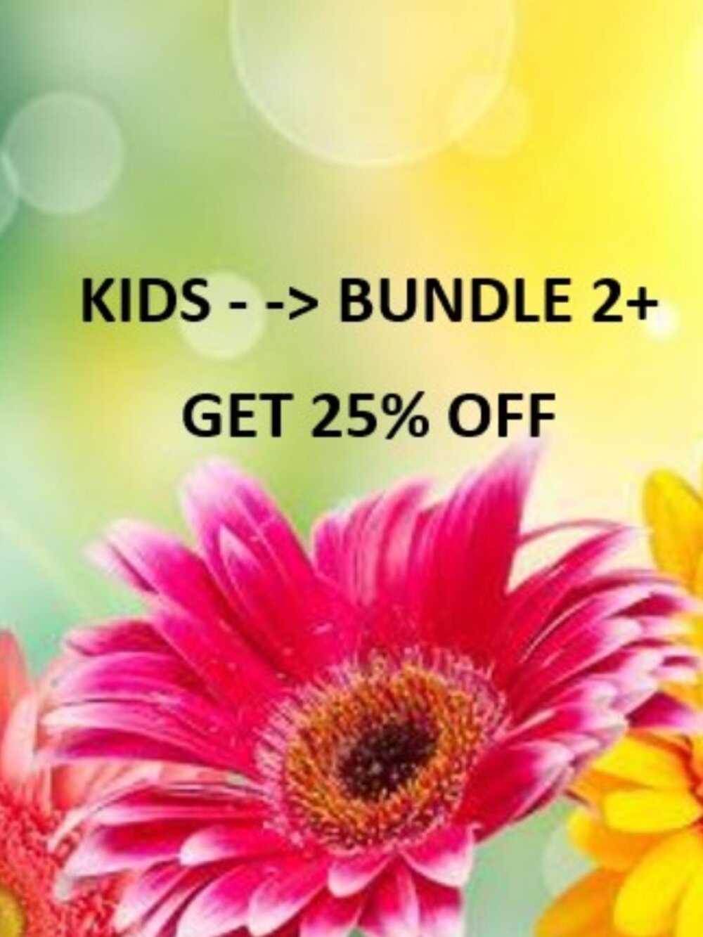 KIDS ITEMS -> BUNDLE 2 or MORE ITEMS & GET 25% DISCOUNT